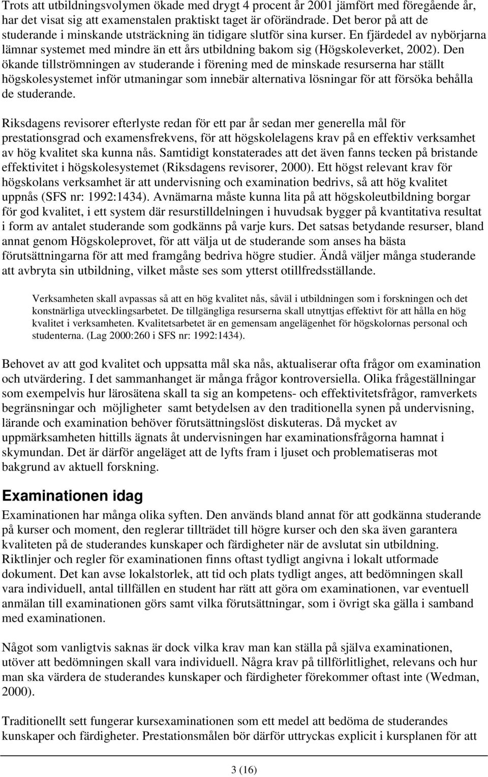 Den ökande tillströmningen av studerande i förening med de minskade resurserna har ställt högskolesystemet inför utmaningar som innebär alternativa lösningar för att försöka behålla de studerande.