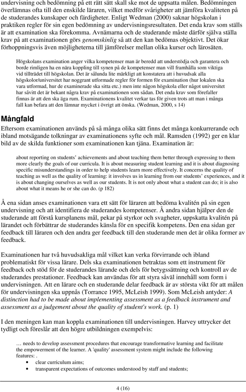 Enligt Wedman (2000) saknar högskolan i praktiken regler för sin egen bedömning av undervisningsresultaten. Det enda krav som ställs är att examination ska förekomma.