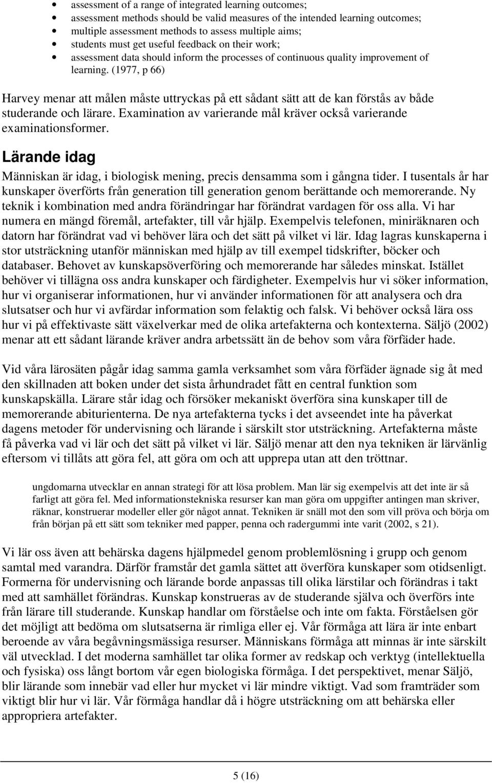 (1977, p 66) Harvey menar att målen måste uttryckas på ett sådant sätt att de kan förstås av både studerande och lärare. Examination av varierande mål kräver också varierande examinationsformer.