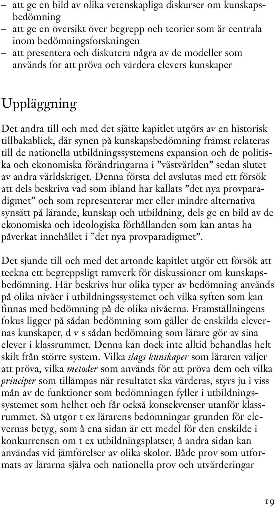 relateras till de nationella utbildningssystemens expansion och de politiska och ekonomiska förändringarna i västvärlden sedan slutet av andra världskriget.