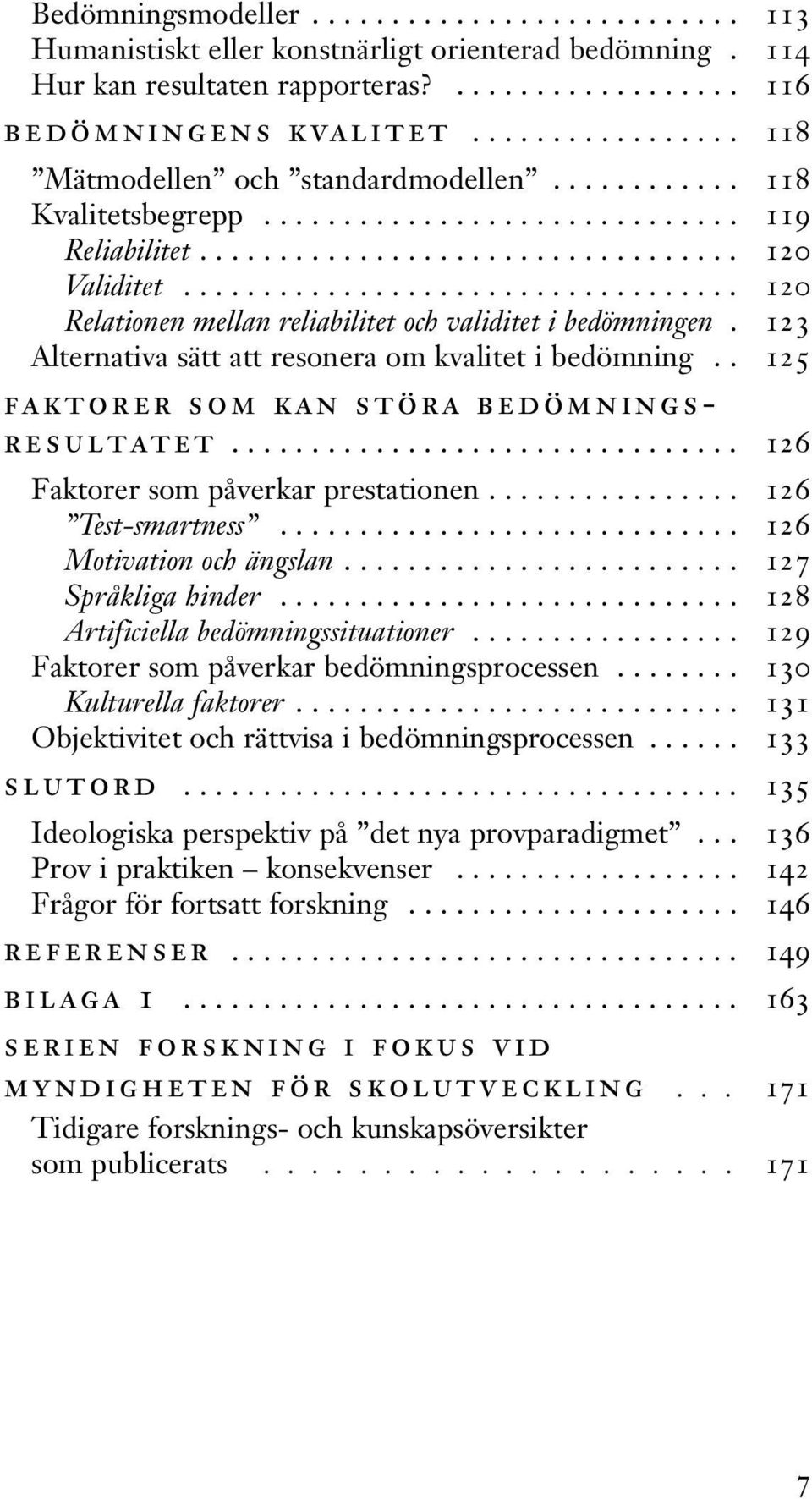 .................................. 120 Relationen mellan reliabilitet och validitet i bedömningen. 123 Alternativa sätt att resonera om kvalitet i bedömning.