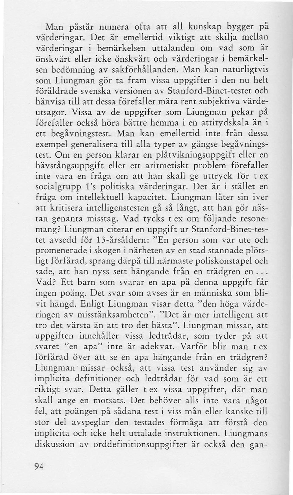 Man kan naturligtvis som Liungman gör ta fram vissa uppgifter i den nu helt föråldrade svenska versionen av Stanford-Binet-testet och hänvisa till att dessa förefaller mäta rent subjektiva