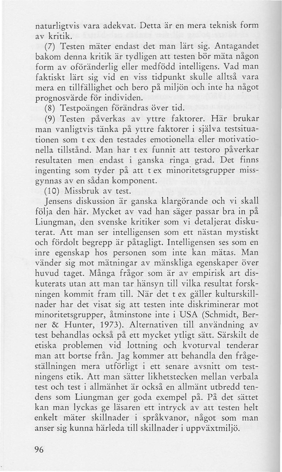 Vad man faktiskt lärt sig vid en viss tidpunkt skulle alltså vara mera en tillfällighet och bero på miljön och inte ha något prognosvärde för individen. (8) Testpoängen förändras över tid.