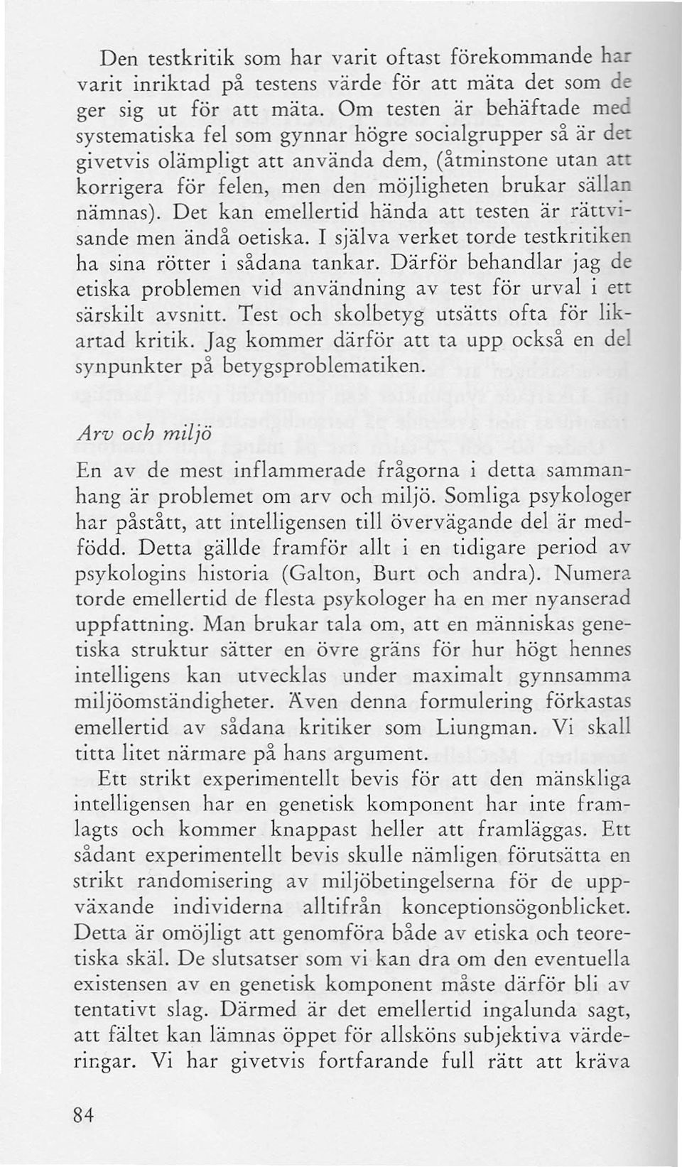 nämnas). Det kan emellertid hända att testen är rättvisande men ändå oetiska. I själva verket torde testkritiken ha sina rötter i sådana tankar.