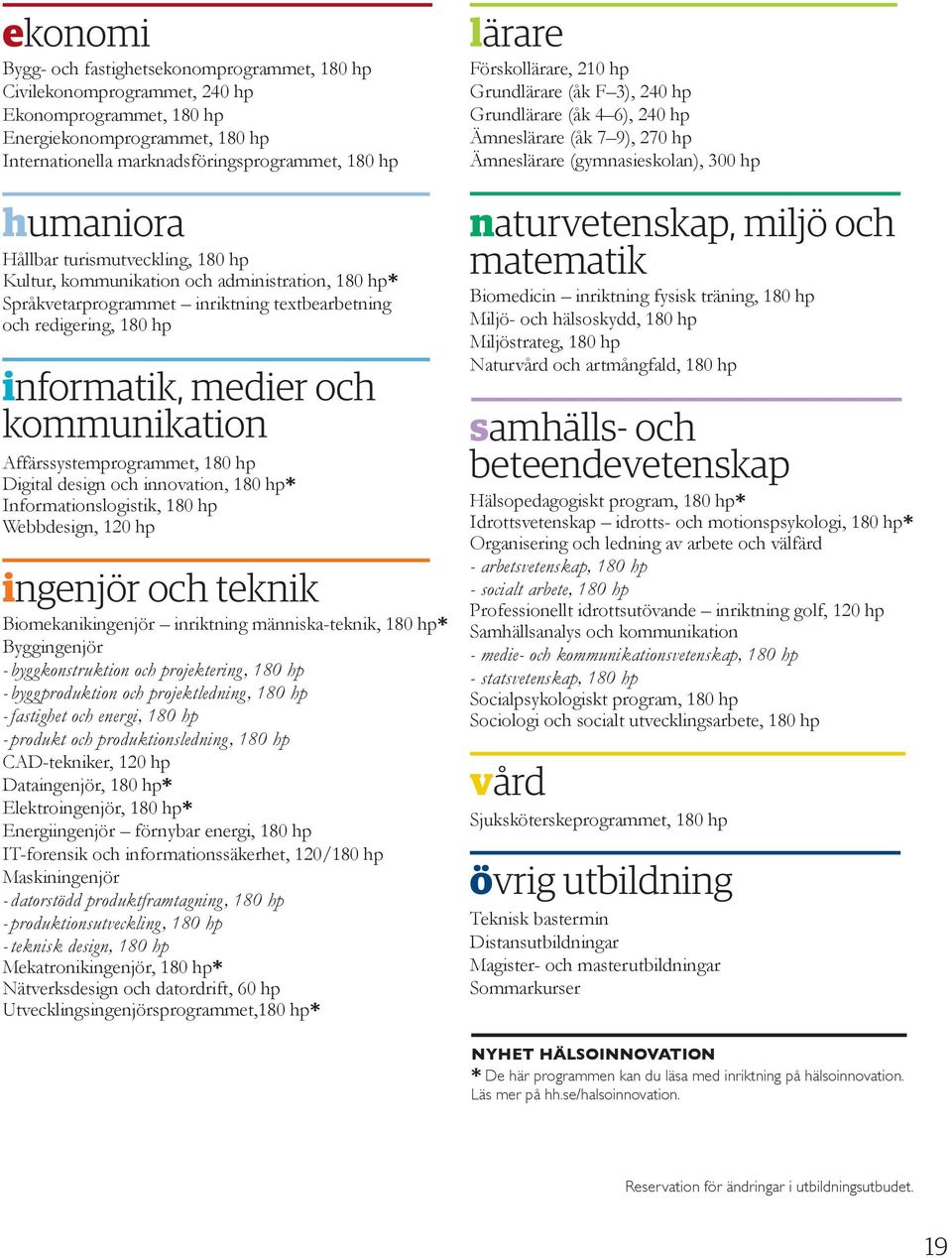 Affärssystemprogrammet, 180 hp Digital design och innovation, 180 hp* Informationslogistik, 180 hp Webbdesign, 120 hp ingenjör och teknik Biomekanikingenjör inriktning människa-teknik, 180 hp*