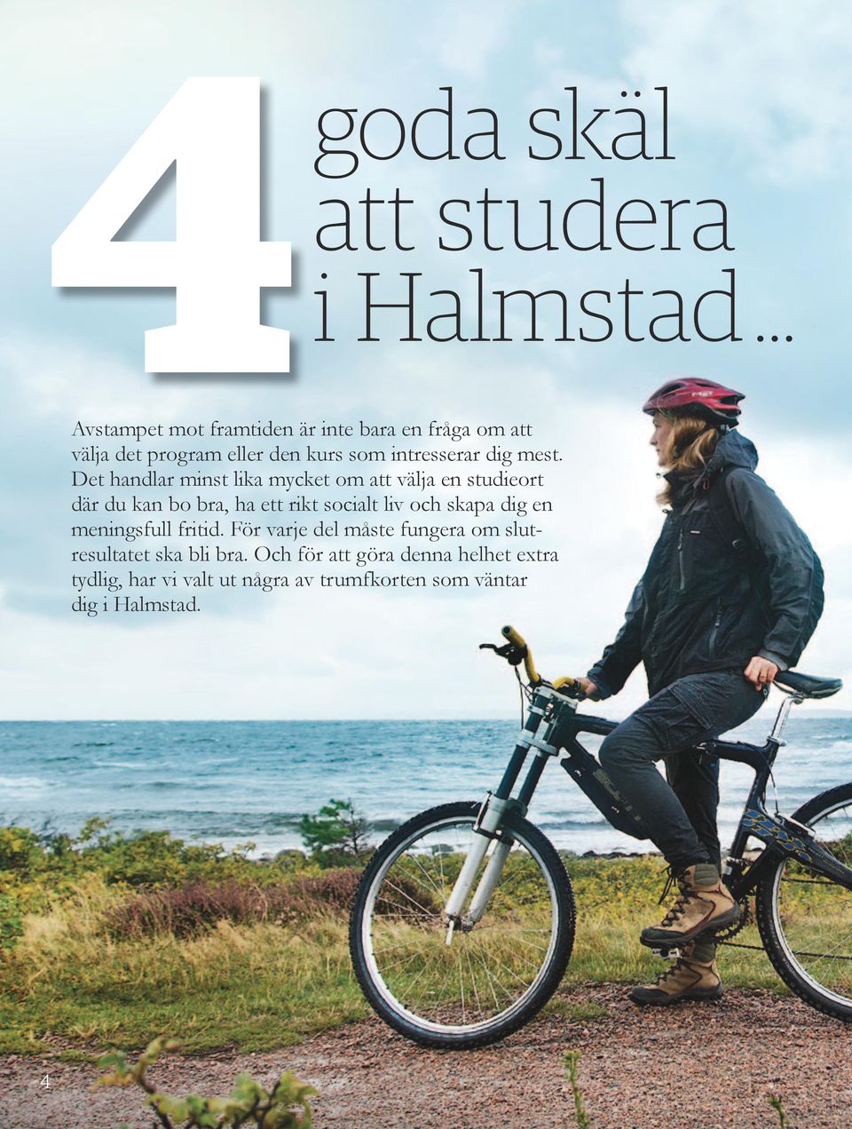 Det handlar minst lika mycket om att välja en studieort där du kan bo bra, ha ett rikt socialt liv och skapa dig