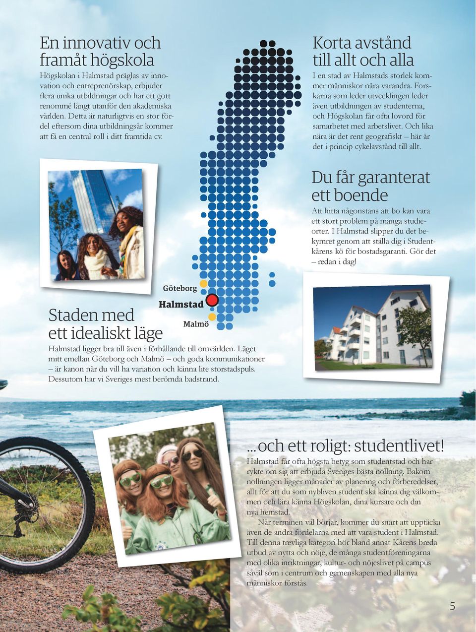 Korta avstånd till allt och alla I en stad av Halmstads storlek kommer människor nära varandra.