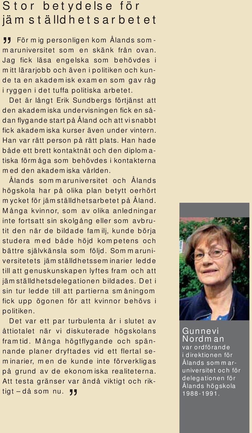 Det är långt Erik Sundbergs förtjänst att den akademiska undervisningen fick en sådan flygande start på Åland och att vi snabbt fick akademiska kurser även under vintern.