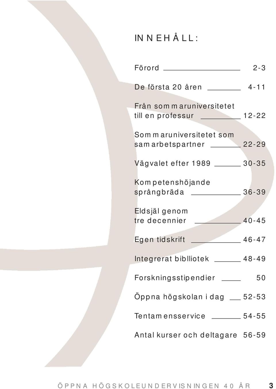 36-39 Eldsjäl genom tre decennier 40-45 Egen tidskrift 46-47 Integrerat biblliotek 48-49