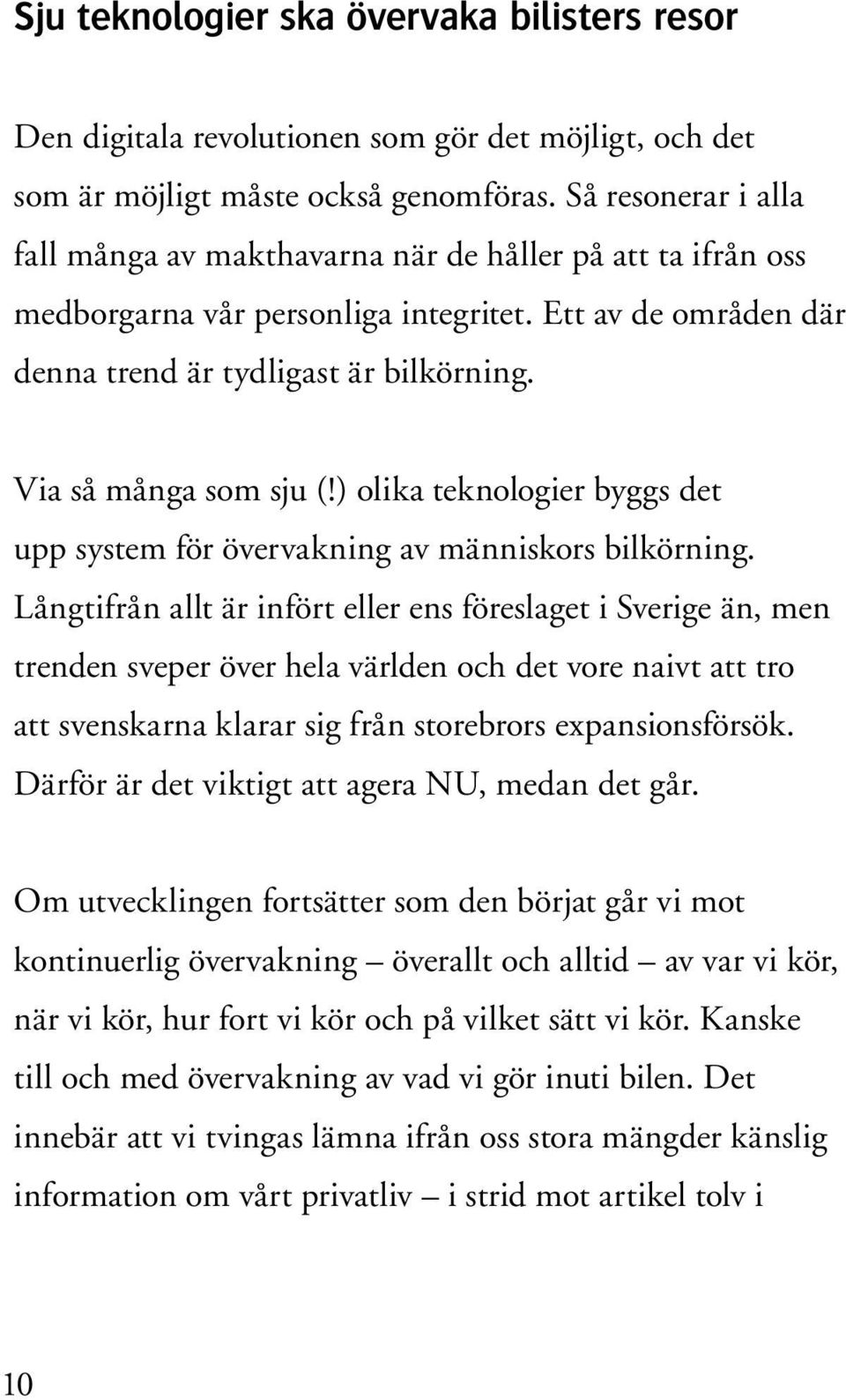 Via så många som sju (!) olika teknologier byggs det upp system för övervakning av människors bilkörning.