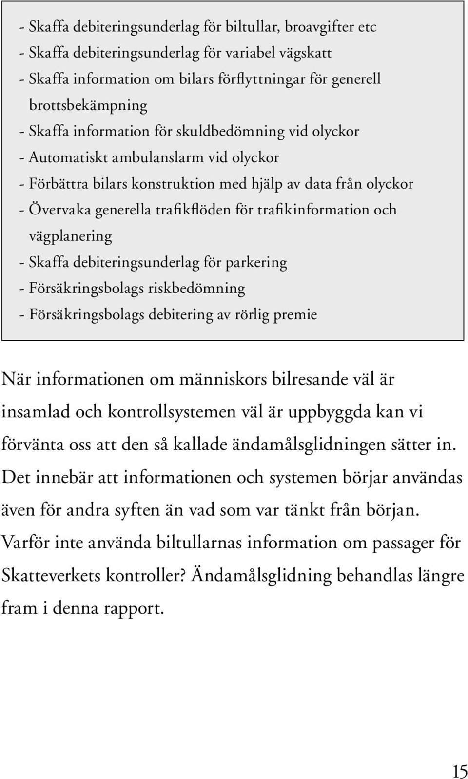 trafikinformation och vägplanering - Skaffa debiteringsunderlag för parkering - Försäkringsbolags riskbedömning - Försäkringsbolags debitering av rörlig premie När informationen om människors