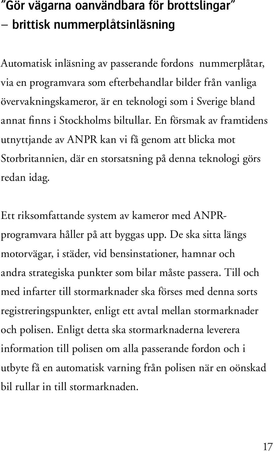 En försmak av framtidens utnyttjande av ANPR kan vi få genom att blicka mot Storbritannien, där en storsatsning på denna teknologi görs redan idag.