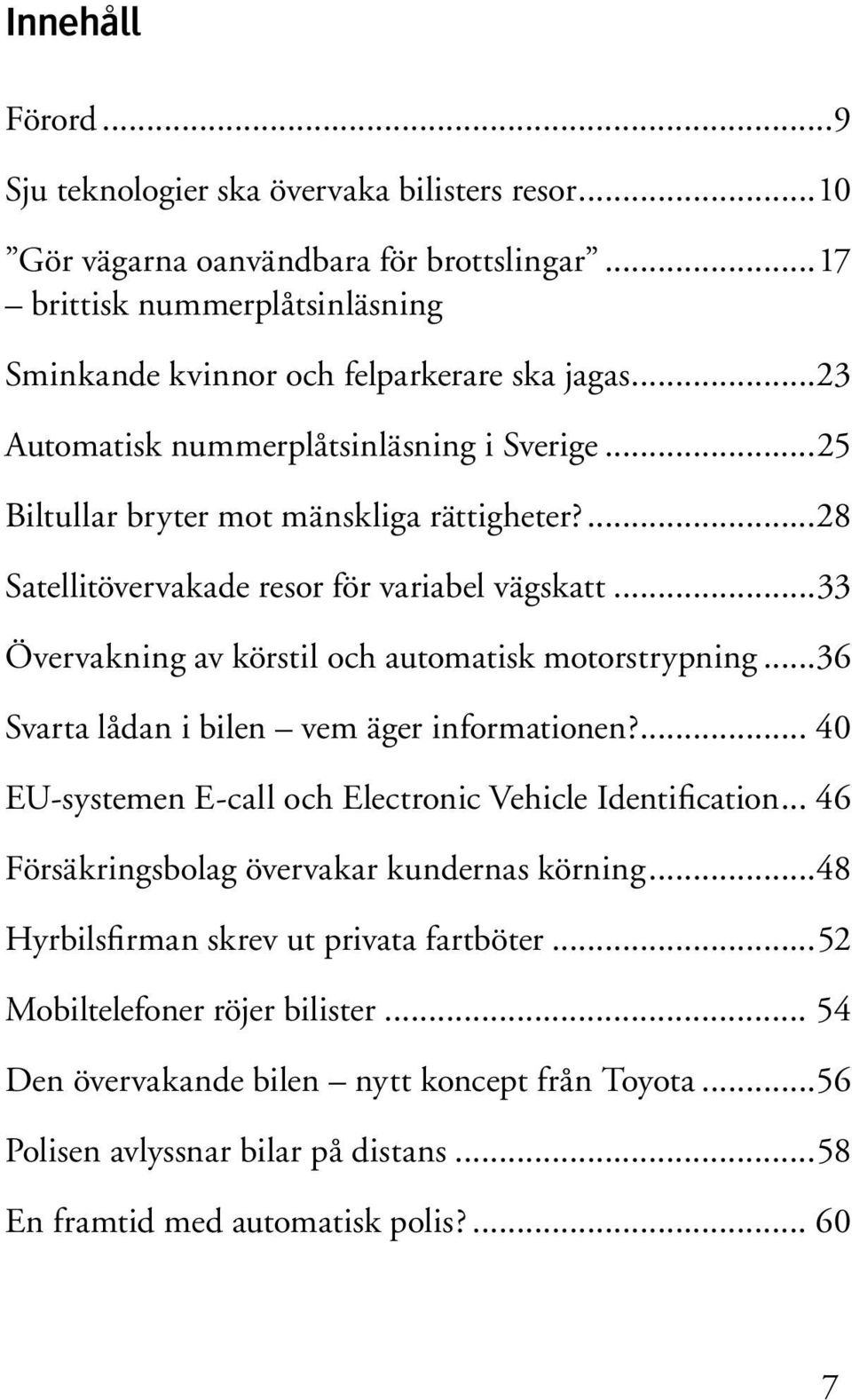 ..33 Övervakning av körstil och automatisk motorstrypning...36 Svarta lådan i bilen vem äger informationen?... 40 EU-systemen E-call och Electronic Vehicle Identification.