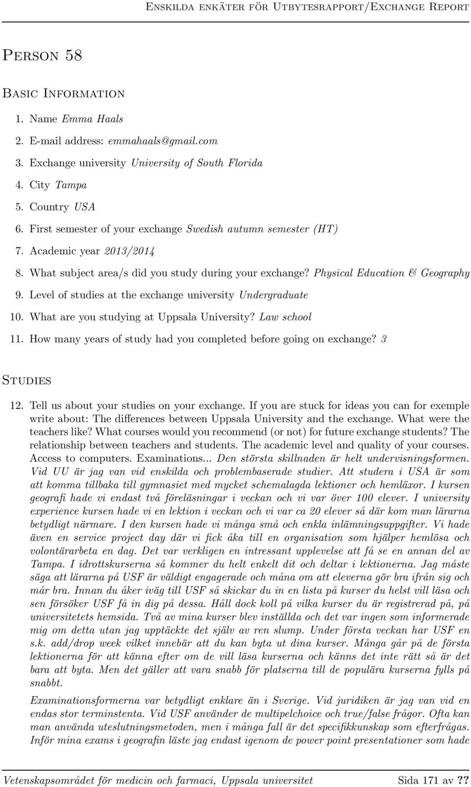 Level of studies at the exchange university Undergraduate 10. What are you studying at Uppsala University? Law school 11. How many years of study had you completed before going on exchange?