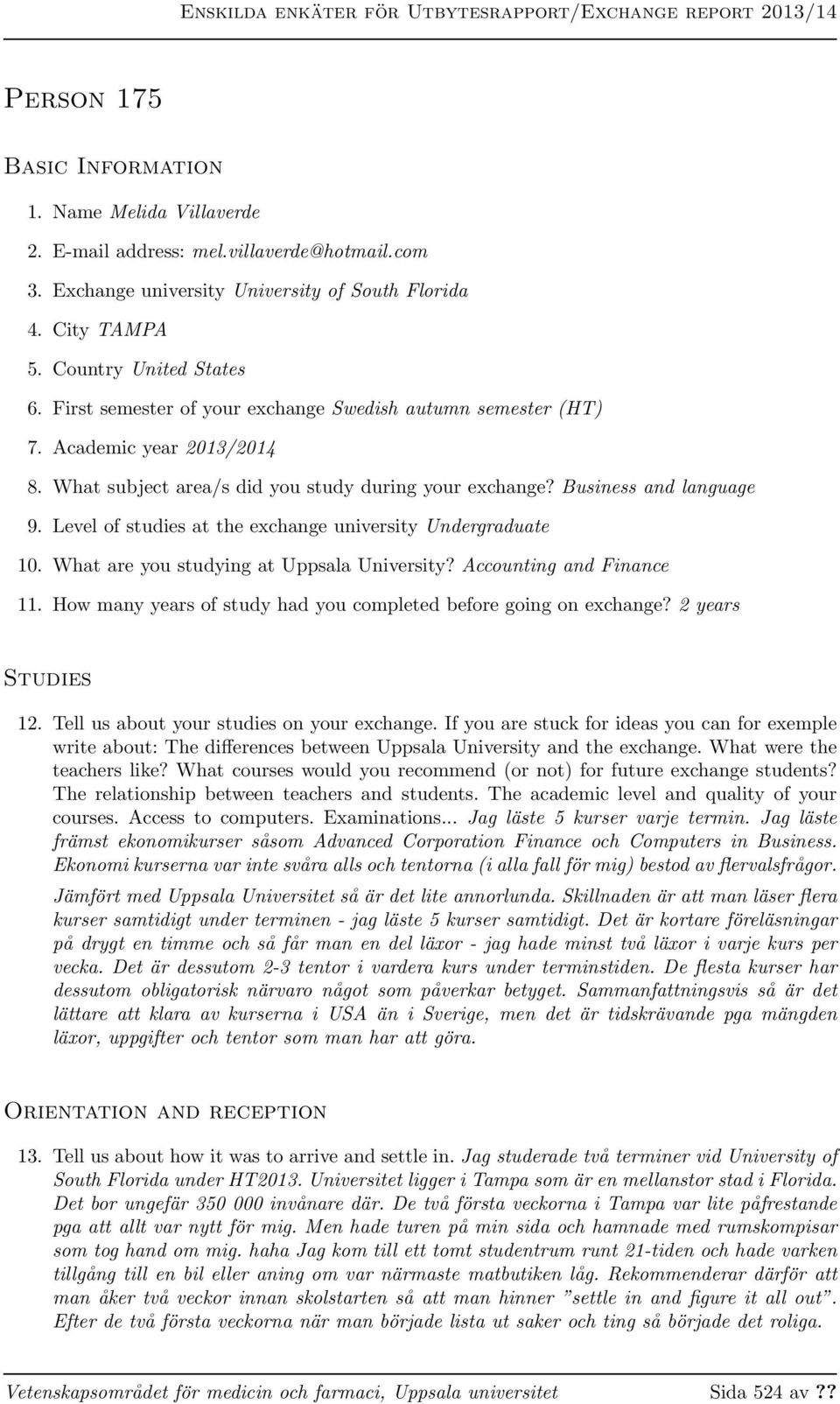 What subject area/s did you study during your exchange? Business and language 9. Level of studies at the exchange university Undergraduate 10. What are you studying at Uppsala University?