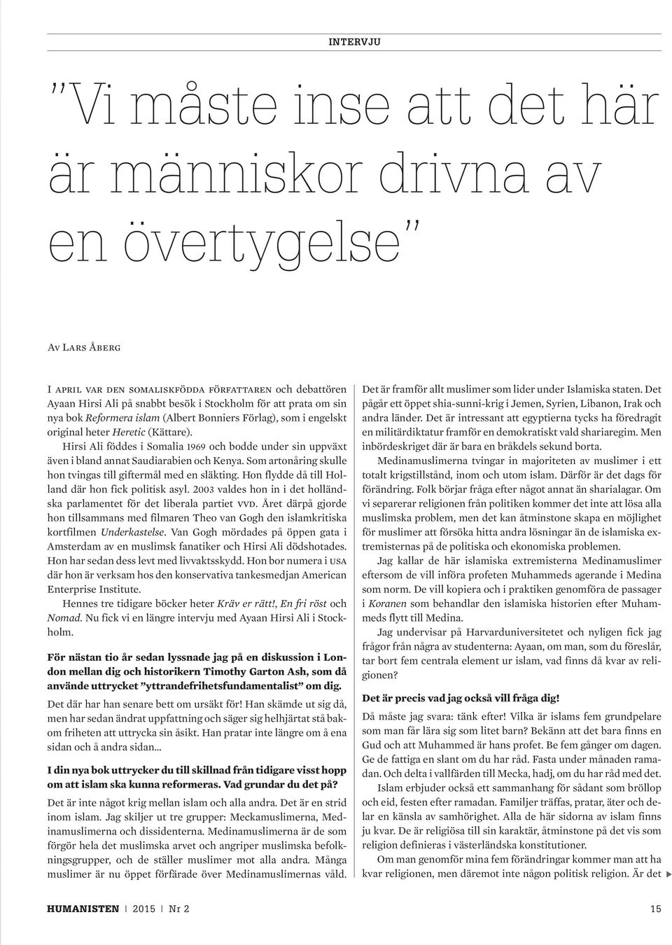 Hirsi Ali föddes i Somalia 1969 och bodde under sin uppväxt även i bland annat Saudiarabien och Kenya. Som artonåring skulle hon tvingas till giftermål med en släkting.