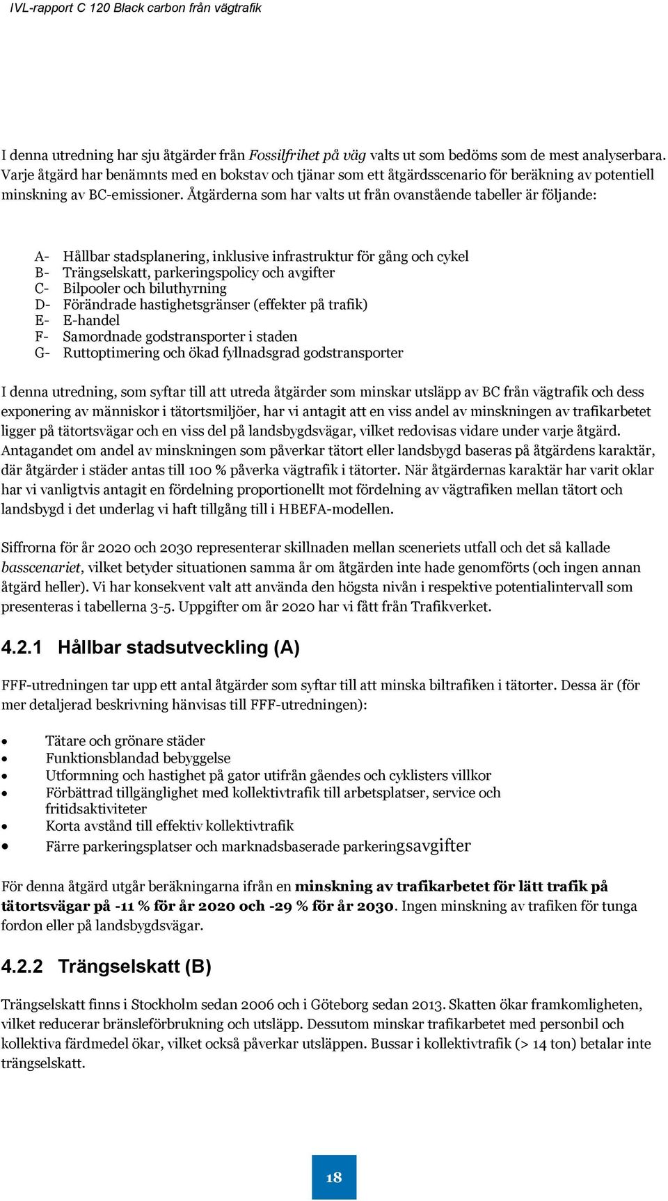 Åtgärderna som har valts ut från ovanstående tabeller är följande: A- Hållbar stadsplanering, inklusive infrastruktur för gång och cykel B- Trängselskatt, parkeringspolicy och avgifter C- Bilpooler