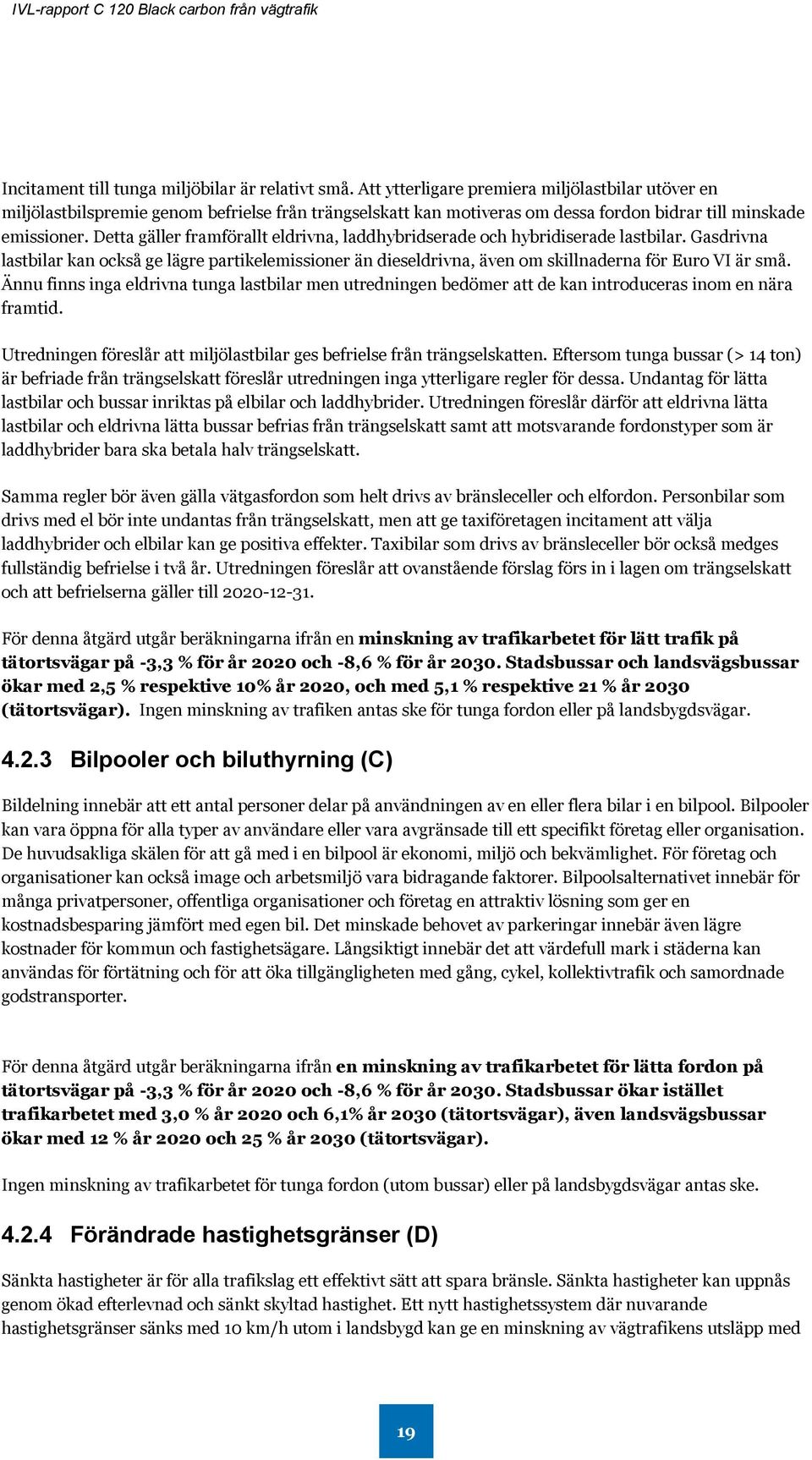 Detta gäller framförallt eldrivna, laddhybridserade och hybridiserade lastbilar. Gasdrivna lastbilar kan också ge lägre partikelemissioner än dieseldrivna, även om skillnaderna för Euro VI är små.