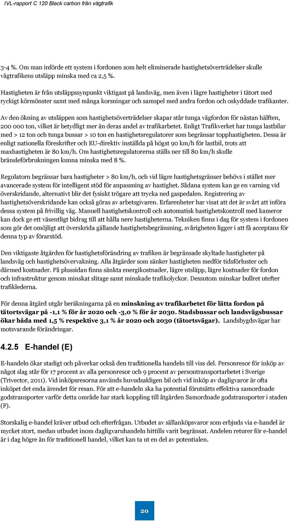 trafikanter. Av den ökning av utsläppen som hastighetsöverträdelser skapar står tunga vägfordon för nästan hälften, 200 000 ton, vilket är betydligt mer än deras andel av trafikarbetet.