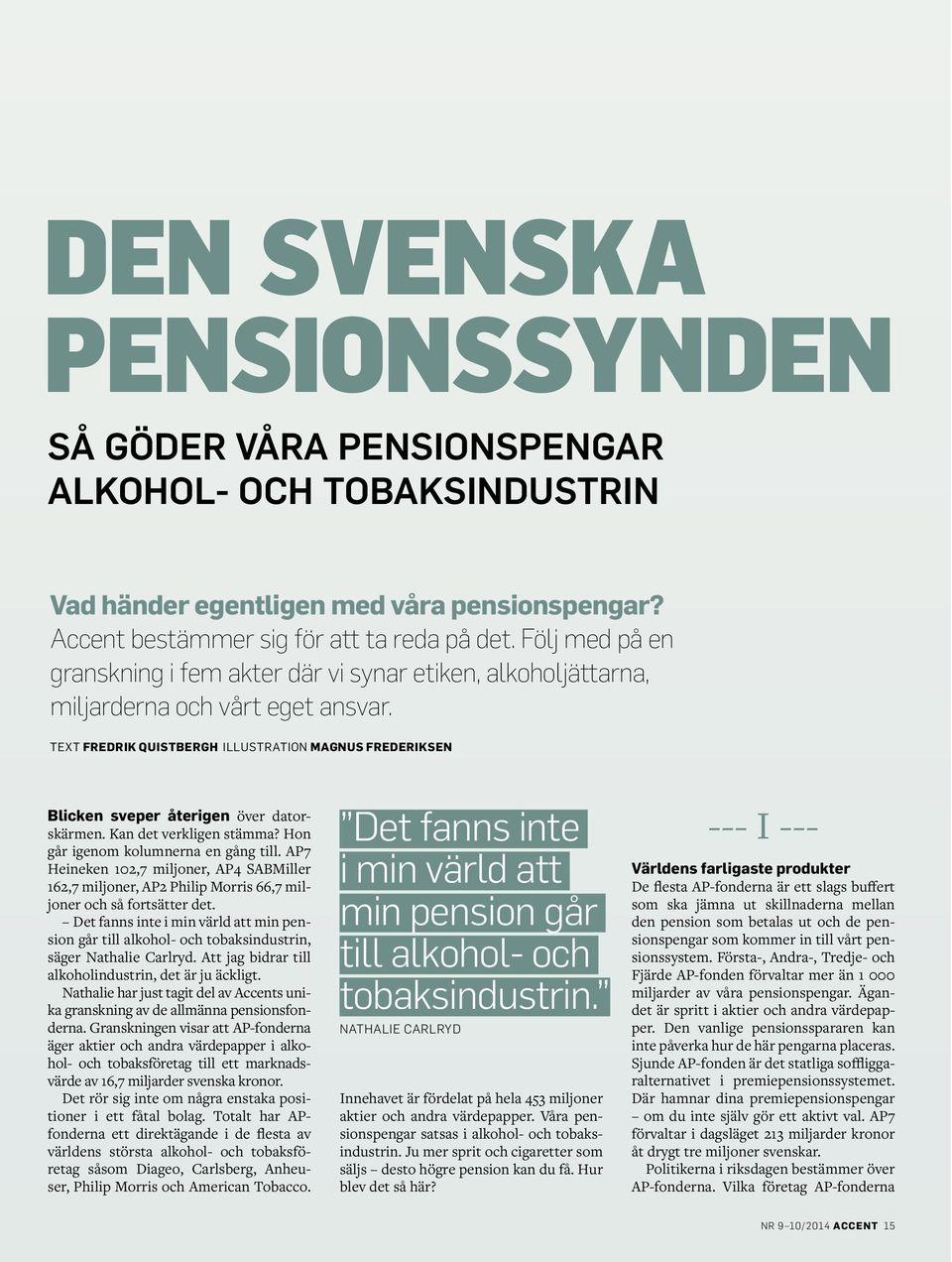 TEXT FREDRIK QUISTBERGH ILLUSTRATION MAGNUS FREDERIKSEN Blicken sveper återigen över datorskärmen. Kan det verkligen stämma? Hon går igenom kolumnerna en gång till.