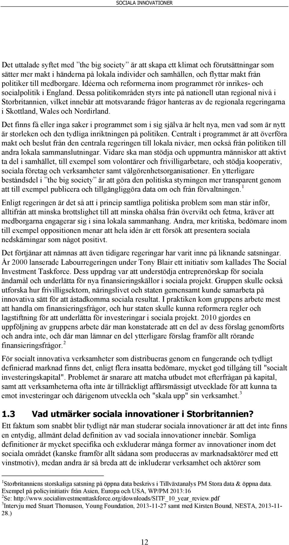 Dessa politikområden styrs inte på nationell utan regional nivå i Storbritannien, vilket innebär att motsvarande frågor hanteras av de regionala regeringarna i Skottland, Wales och Nordirland.