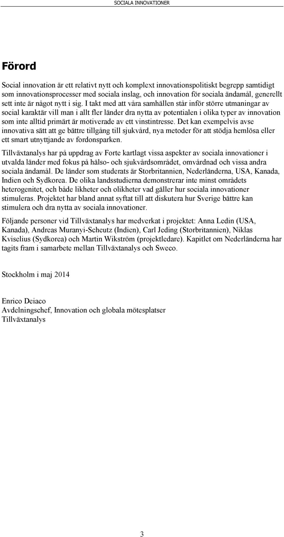 I takt med att våra samhällen står inför större utmaningar av social karaktär vill man i allt fler länder dra nytta av potentialen i olika typer av innovation som inte alltid primärt är motiverade av