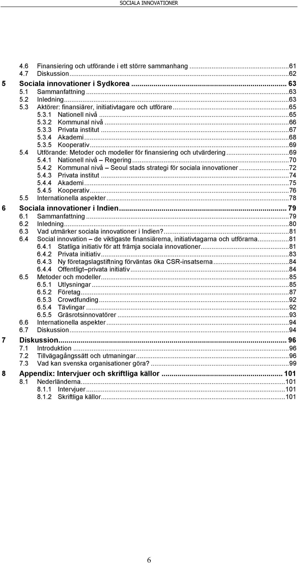 .. 69 5.4.1 Nationell nivå Regering... 70 5.4.2 Kommunal nivå Seoul stads strategi för sociala innovationer... 72 5.4.3 Privata institut... 74 5.4.4 Akademi... 75 5.4.5 Kooperativ... 76 5.