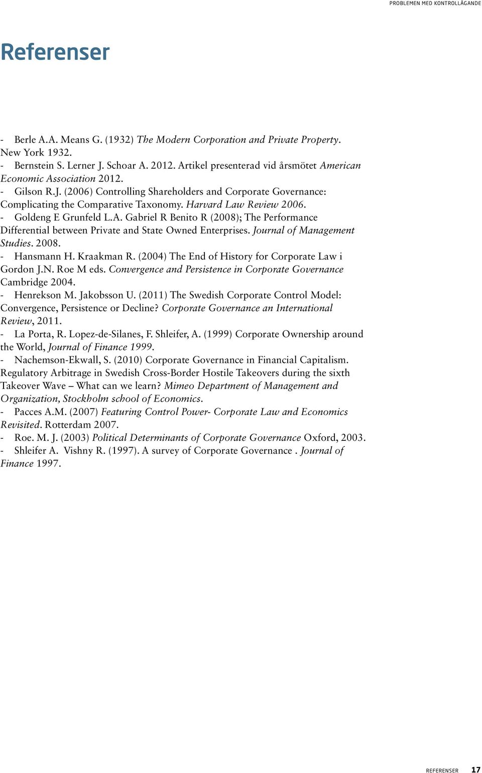 Harvard Law Review 2006. - Goldeng E Grunfeld L.A. Gabriel R Benito R (2008); The Performance Differential between Private and State Owned Enterprises. Journal of Management Studies. 2008.