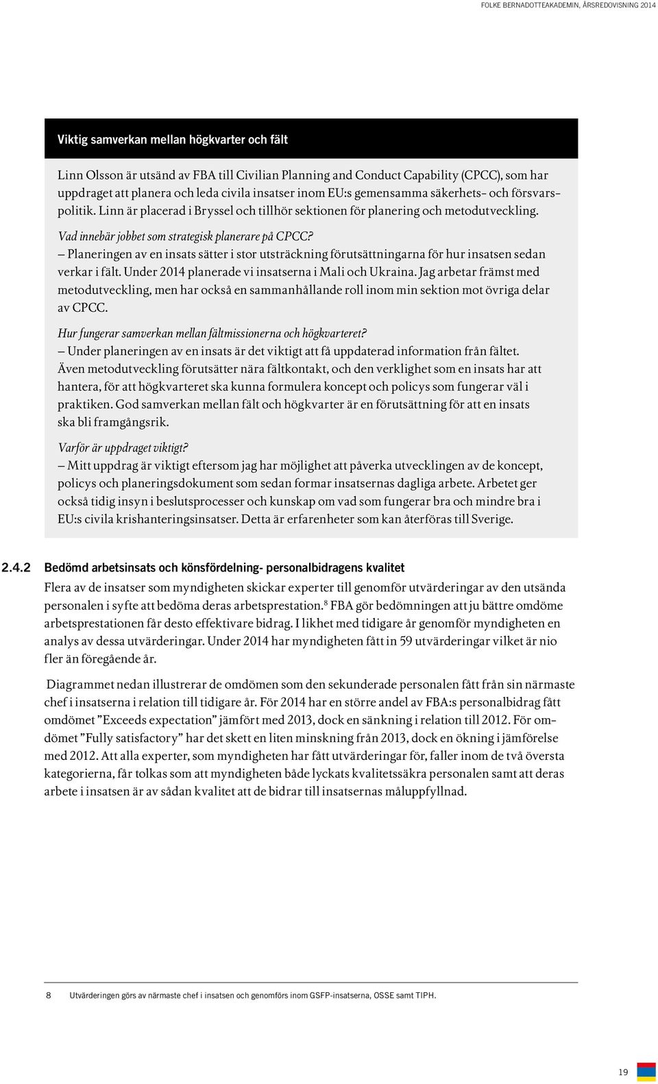 Planeringen av en insats sätter i stor utsträckning förutsättningarna för hur insatsen sedan verkar i fält. Under 2014 planerade vi insatserna i Mali och Ukraina.