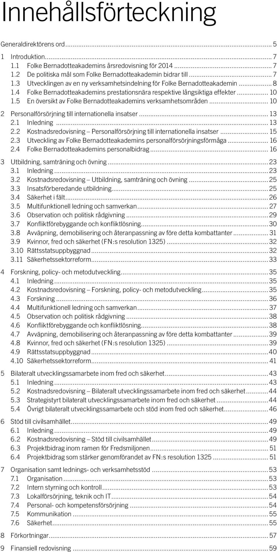 .. 10 2 Personalförsörjning till internationella insatser... 13 2.1 Inledning... 13 2.2 Kostnadsredovisning Personalförsörjning till internationella insatser... 15 2.