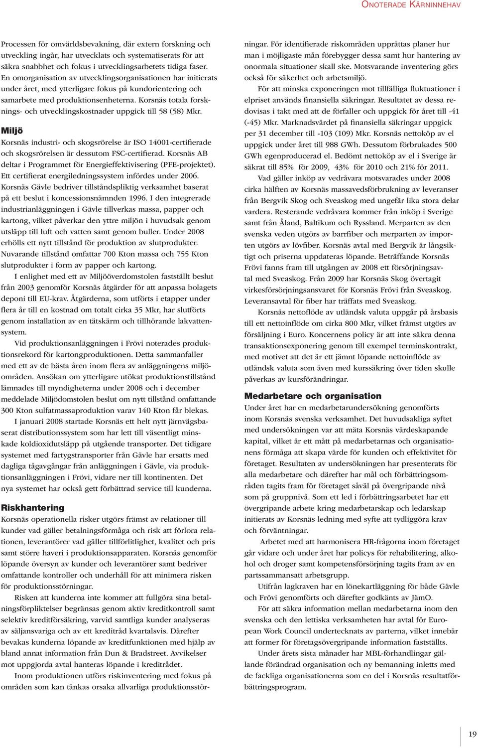 Korsnäs totala forsknings- och utvecklingskostnader uppgick till 58 (58) Mkr. Miljö Korsnäs industri- och skogsrörelse är ISO 14001-certifierade och skogsrörelsen är dessutom FSC-certifierad.