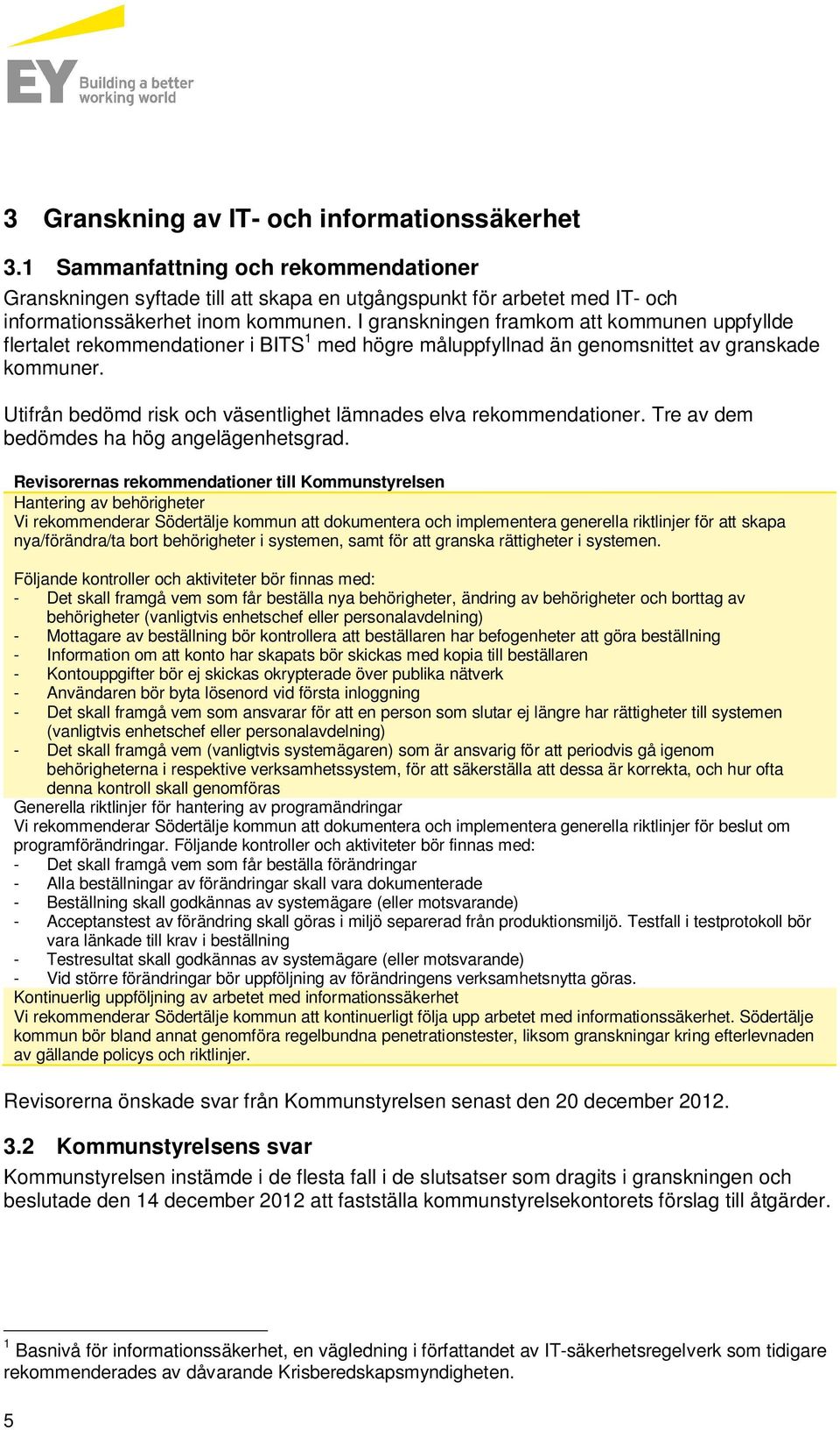 Utifrån bedömd risk och väsentlighet lämnades elva rekommendationer. Tre av dem bedömdes ha hög angelägenhetsgrad.