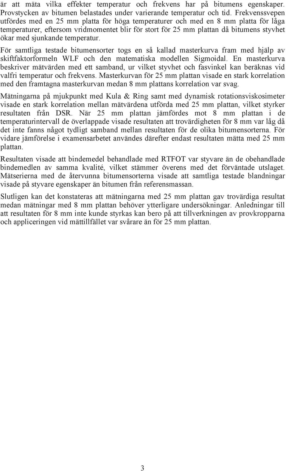 sjunkande temperatur. För samtliga testade bitumensorter togs en så kallad masterkurva fram med hjälp av skiftfaktorformeln WLF och den matematiska modellen Sigmoidal.