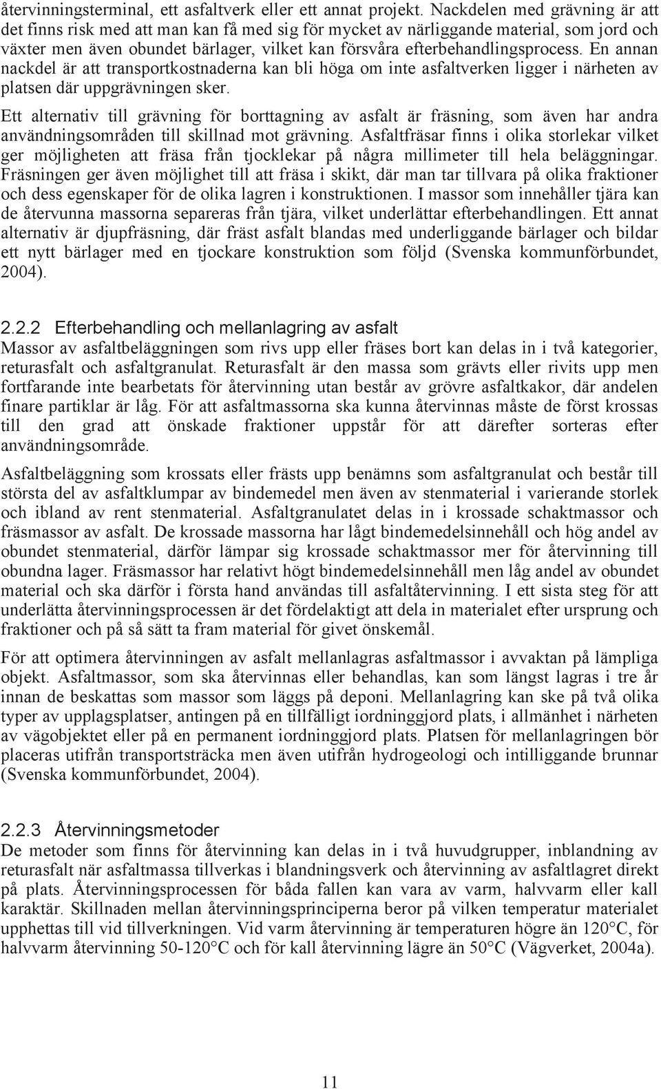 En annan nackdel är att transportkostnaderna kan bli höga om inte asfaltverken ligger i närheten av platsen där uppgrävningen sker.