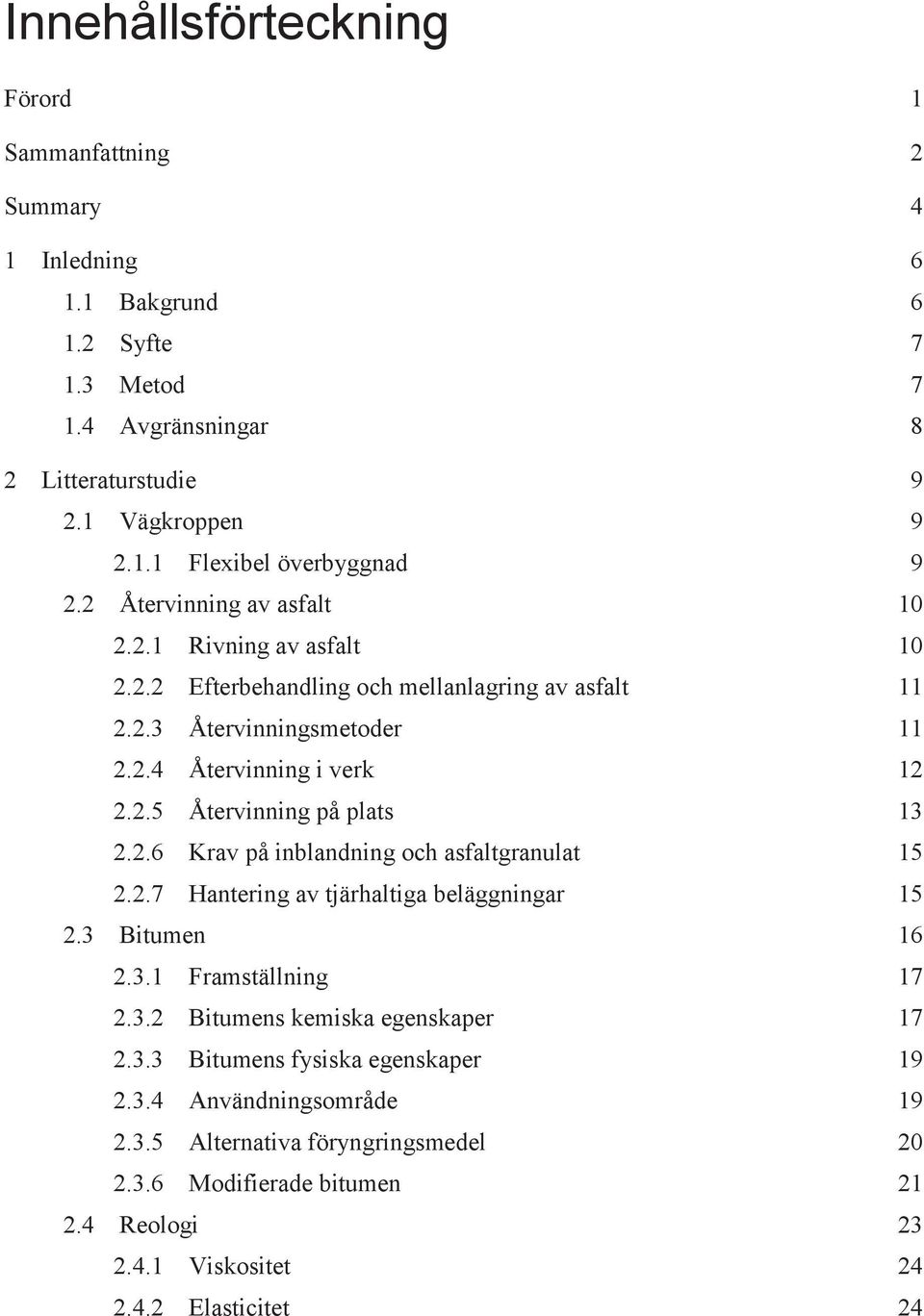 2.6 Krav på inblandning och asfaltgranulat 15 2.2.7 Hantering av tjärhaltiga beläggningar 15 2.3 Bitumen 16 2.3.1 Framställning 17 2.3.2 Bitumens kemiska egenskaper 17 2.3.3 Bitumens fysiska egenskaper 19 2.