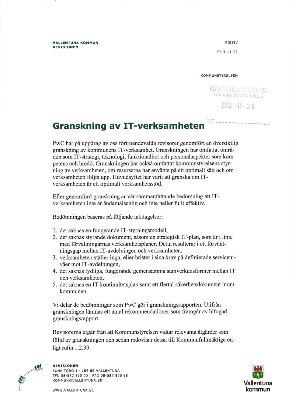 Granskningen har också omfattat kommunstyrelsens styrning av verksamheten, om resurserna har använts på ett optimalt sätt och om verksamheten ñljts upp.