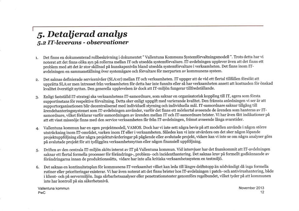 IT-avdelningen upplever även att det finns ett problem med att det är stor skillnad på kunskapsnivån bland utsedda systemförvaltare i verksamheten.