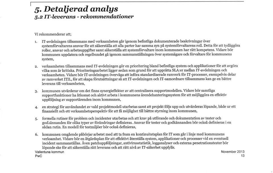 roll. Detta för att tydliggöra roller, ansvar och arbetsuppgifter samt säkerställa att systemförvaltare inom kommunen har rätt kompetens.