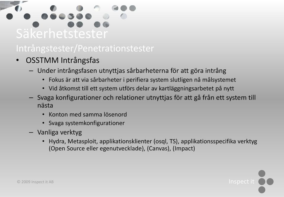 konfigurationer och relationer utnyttjas för att gå från ett system till nästa Konton med samma lösenord Svaga systemkonfigurationer Vanliga