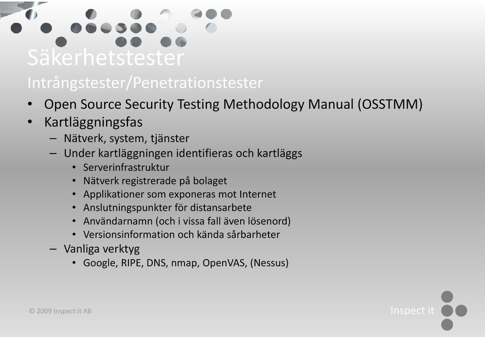 registrerade på bolaget Applikationer som exponeras mot Internet Anslutningspunkter för distansarbete Användarnamn