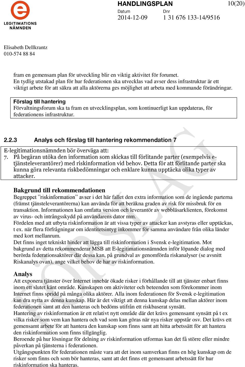 Förvaltningsforum ska ta fram en utvecklingsplan, som kontinuerligt kan uppdateras, för federationens infrastruktur. 2.