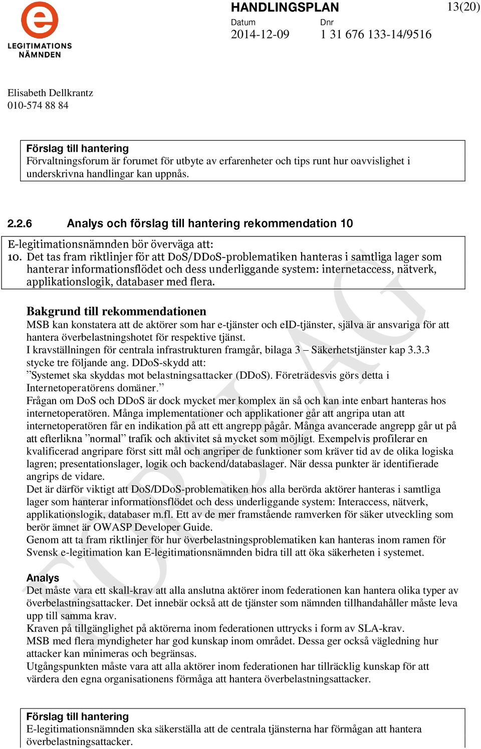 med flera. MSB kan konstatera att de aktörer som har e-tjänster och eid-tjänster, själva är ansvariga för att hantera överbelastningshotet för respektive tjänst.