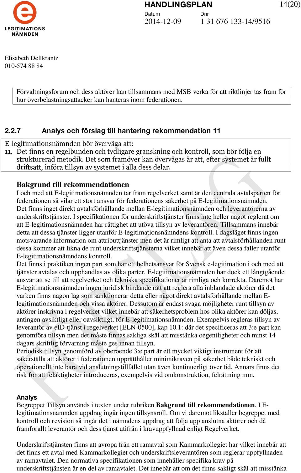 Det som framöver kan övervägas är att, efter systemet är fullt driftsatt, införa tillsyn av systemet i alla dess delar.