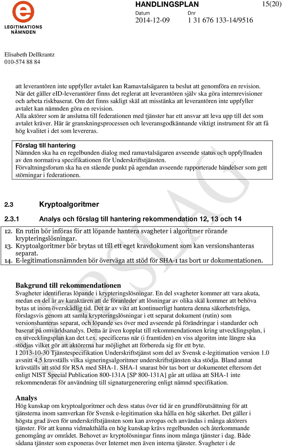 Om det finns sakligt skäl att misstänka att leverantören inte uppfyller avtalet kan nämnden göra en revision.