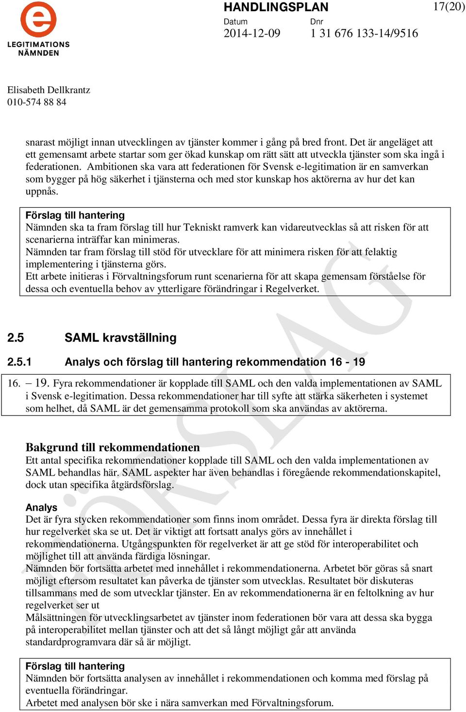 Ambitionen ska vara att federationen för Svensk e-legitimation är en samverkan som bygger på hög säkerhet i tjänsterna och med stor kunskap hos aktörerna av hur det kan uppnås.