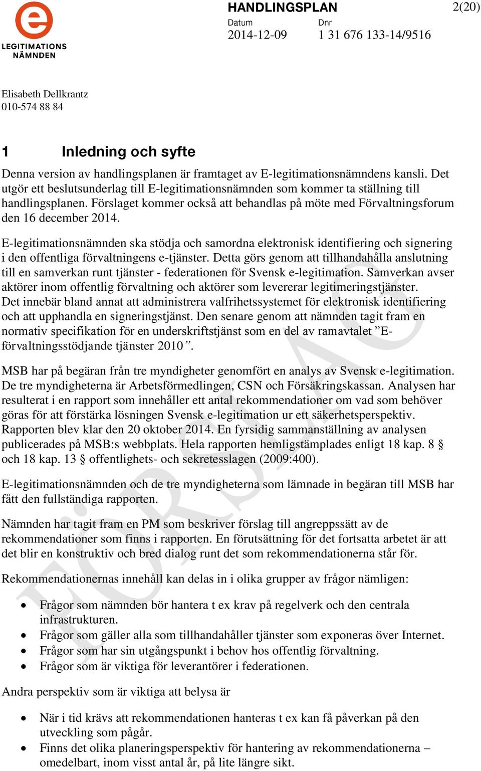 E-legitimationsnämnden ska stödja och samordna elektronisk identifiering och signering i den offentliga förvaltningens e-tjänster.