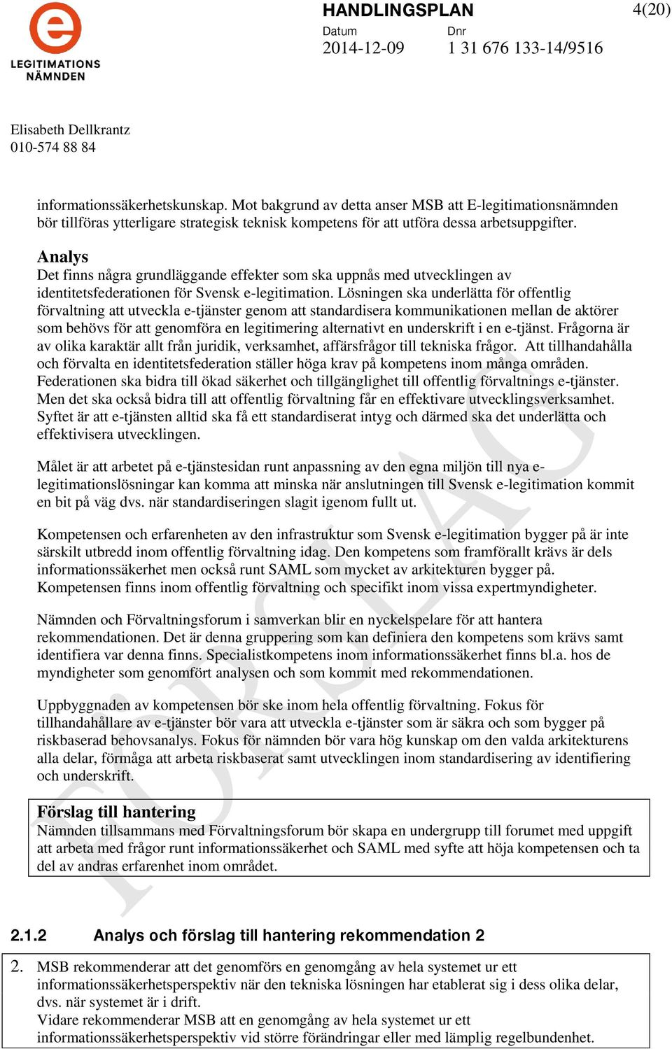 Det finns några grundläggande effekter som ska uppnås med utvecklingen av identitetsfederationen för Svensk e-legitimation.