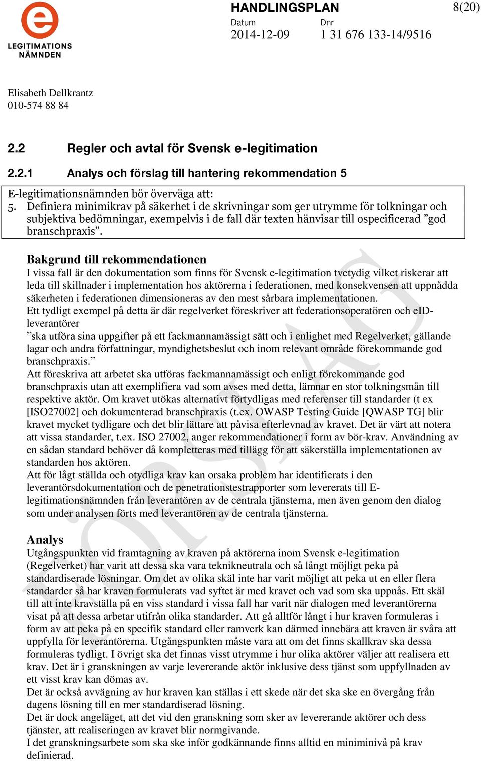 I vissa fall är den dokumentation som finns för Svensk e-legitimation tvetydig vilket riskerar att leda till skillnader i implementation hos aktörerna i federationen, med konsekvensen att uppnådda