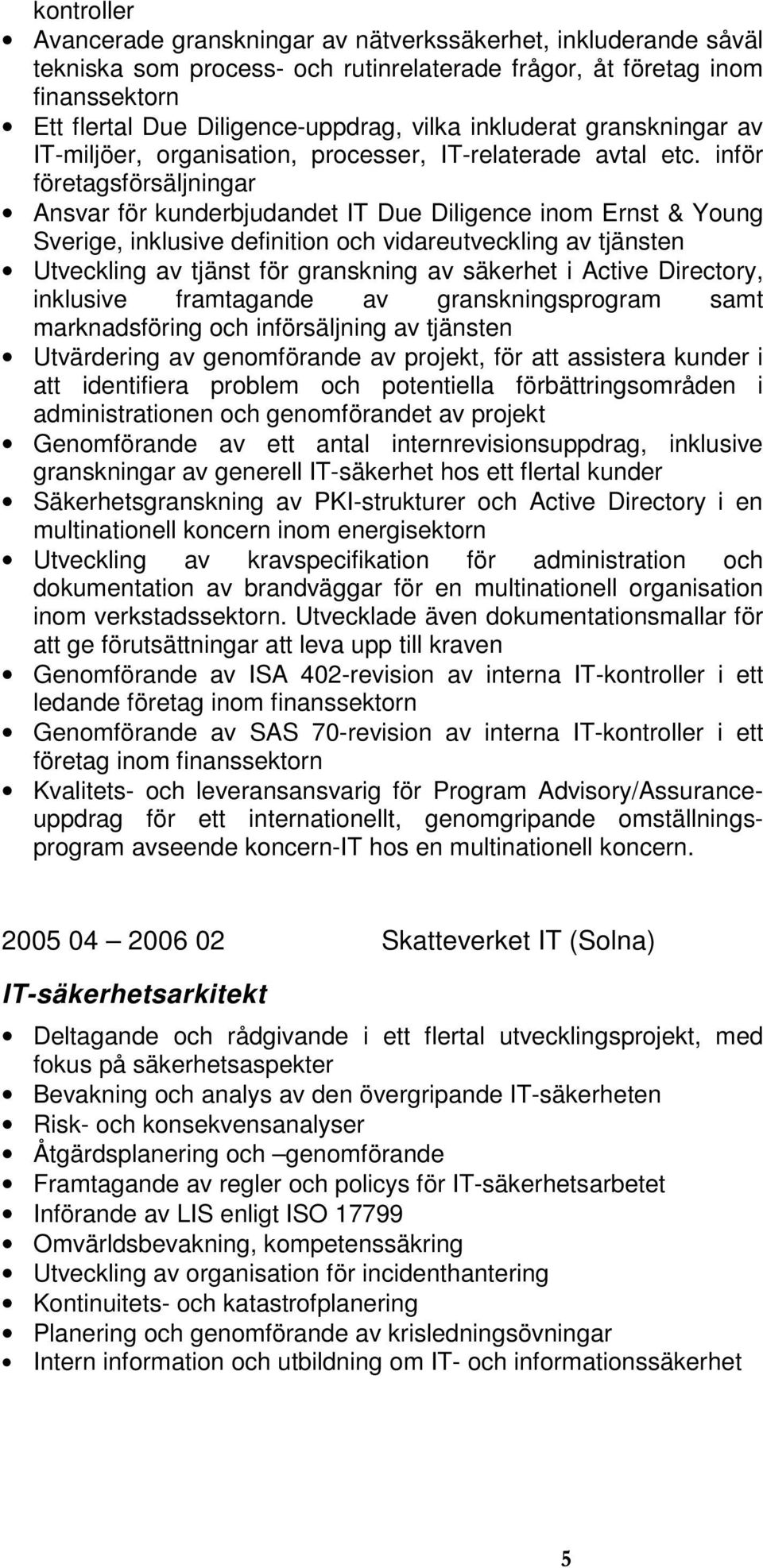 inför företagsförsäljningar Ansvar för kunderbjudandet IT Due Diligence inom Ernst & Young Sverige, inklusive definition och vidareutveckling av tjänsten Utveckling av tjänst för granskning av