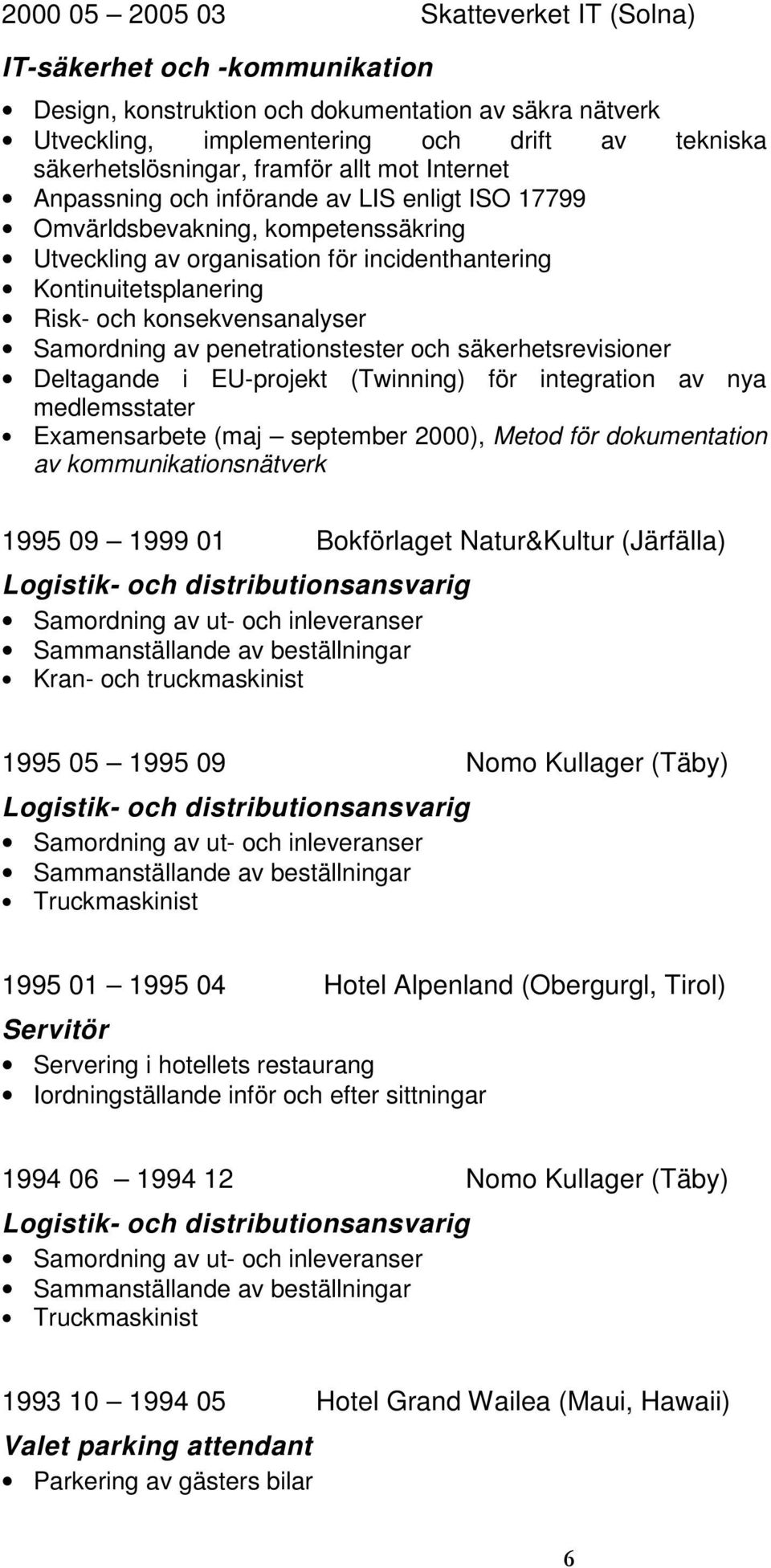 konsekvensanalyser Samordning av penetrationstester och säkerhetsrevisioner Deltagande i EU-projekt (Twinning) för integration av nya medlemsstater Examensarbete (maj september 2000), Metod för